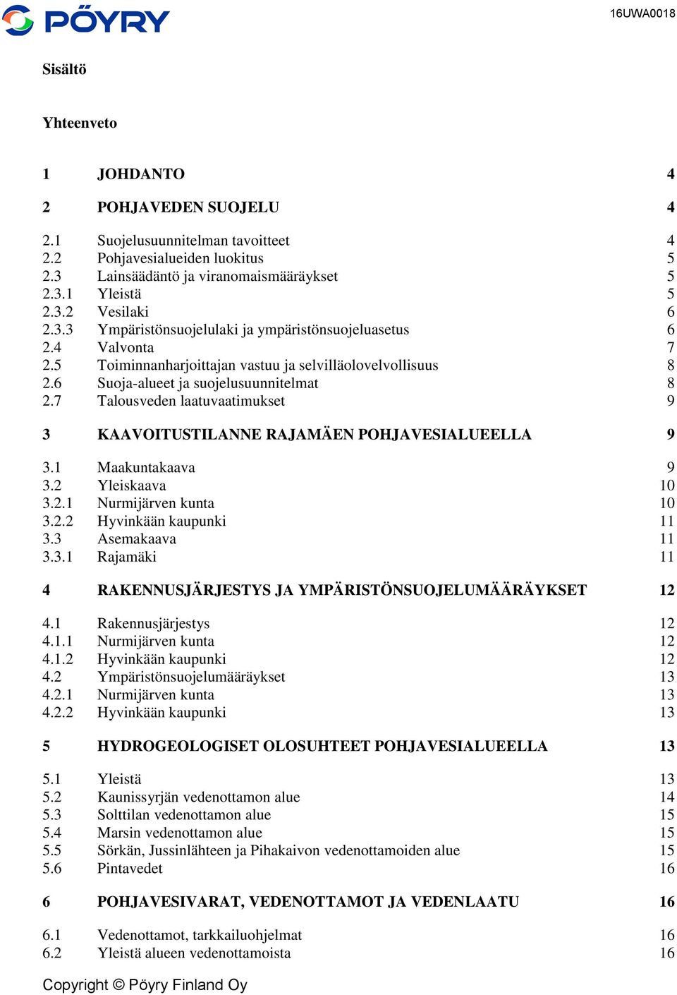 7 Talousveden laatuvaatimukset 9 3 KAAVOITUSTILANNE RAJAMÄEN POHJAVESIALUEELLA 9 3.1 Maakuntakaava 9 3.2 Yleiskaava 10 3.2.1 Nurmijärven kunta 10 3.2.2 Hyvinkään kaupunki 11 3.3 Asemakaava 11 3.3.1 Rajamäki 11 4 RAKENNUSJÄRJESTYS JA YMPÄRISTÖNSUOJELUMÄÄRÄYKSET 12 4.