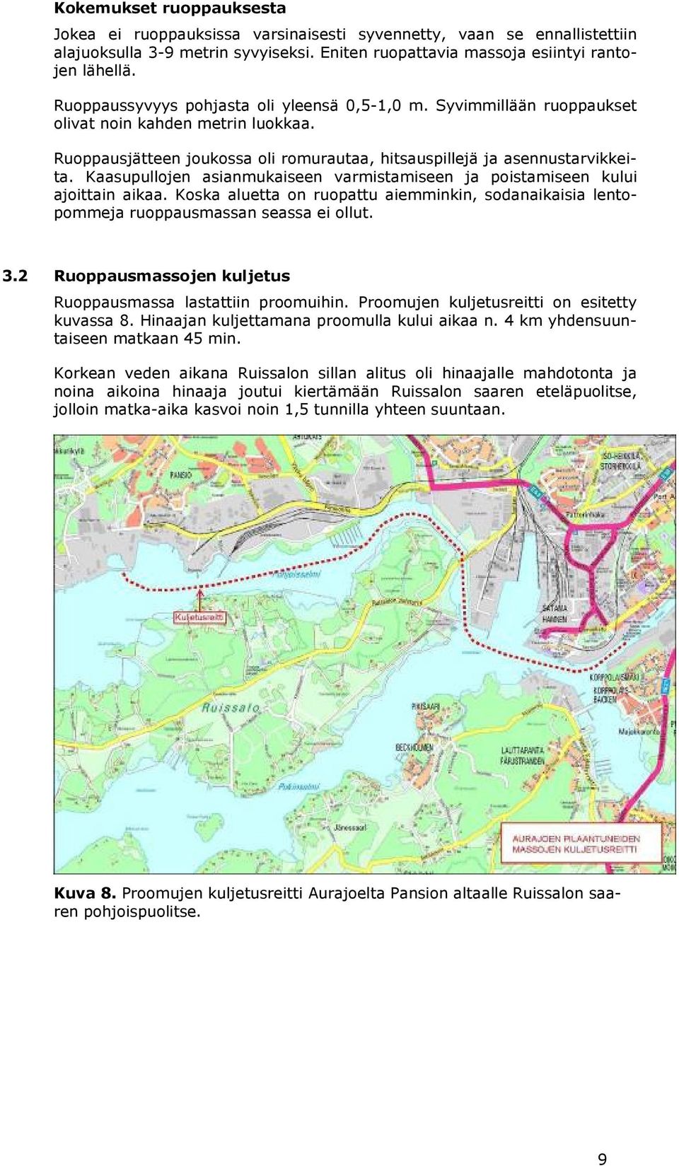 Kaasupullojen asianmukaiseen varmistamiseen ja poistamiseen kului ajoittain aikaa. Koska aluetta on ruopattu aiemminkin, sodanaikaisia lentopommeja ruoppausmassan seassa ei ollut. 3.