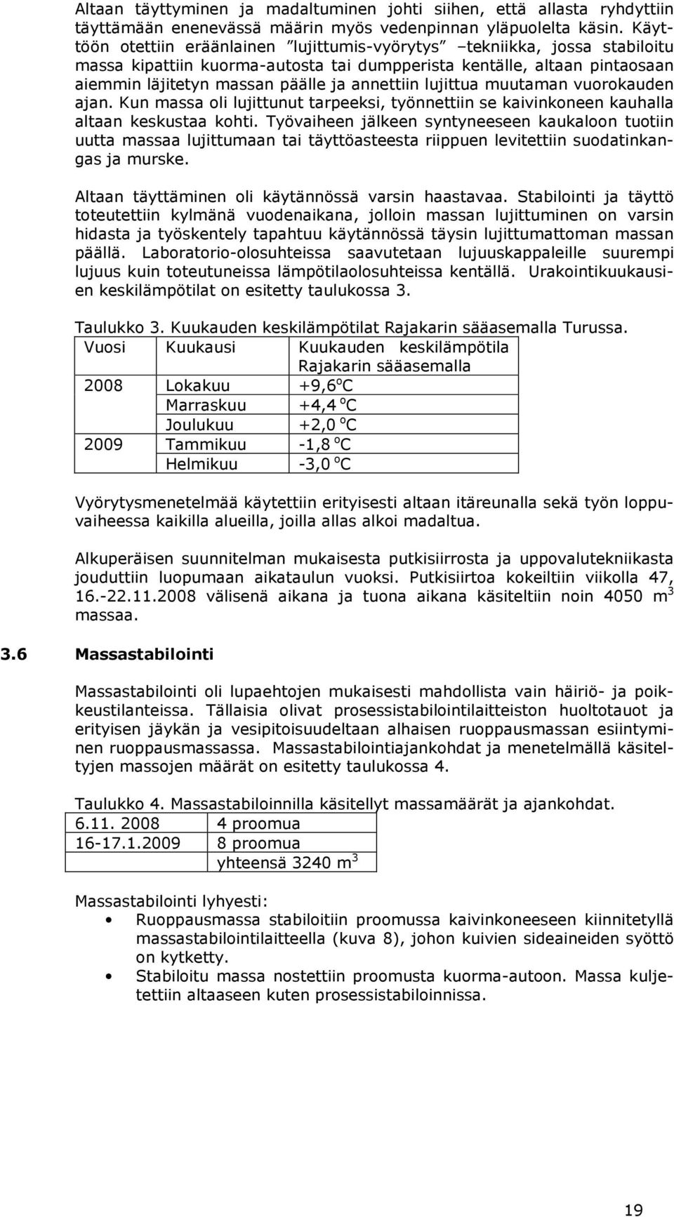 lujittua muutaman vuorokauden ajan. Kun massa oli lujittunut tarpeeksi, työnnettiin se kaivinkoneen kauhalla altaan keskustaa kohti.