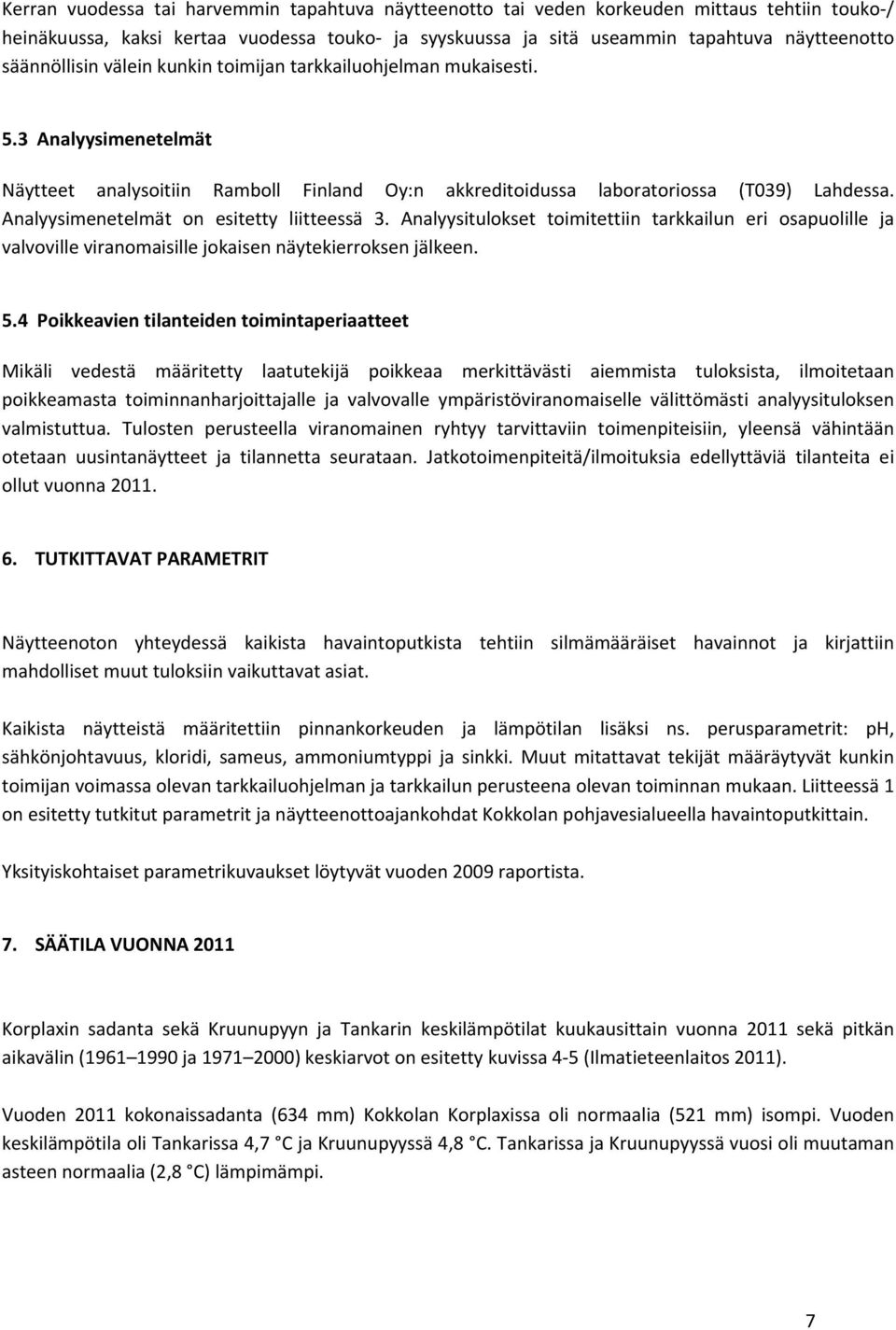 Analyysimenetelmät on esitetty liitteessä. Analyysitulokset toimitettiin tarkkailun eri osapuolille ja valvoville viranomaisille jokaisen näytekierroksen jälkeen.