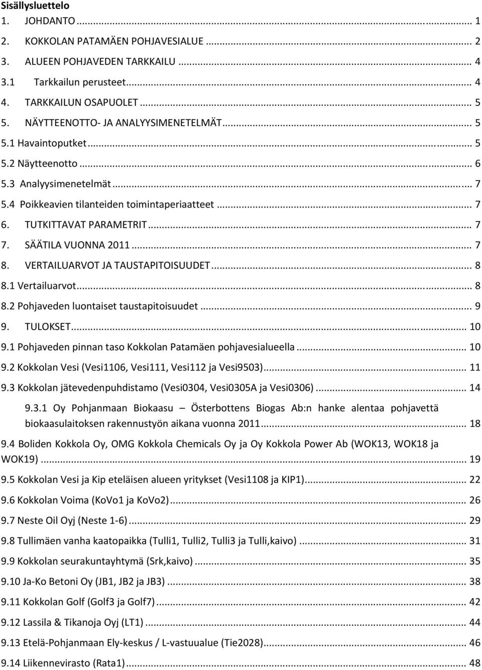 ... Vertailuarvot.... Pohjaveden luontaiset taustapitoisuudet.... TULOKSET... 0. Pohjaveden pinnan taso Kokkolan Patamäen pohjavesialueella... 0. Kokkolan Vesi (Vesi06, Vesi, Vesi ja Vesi0).