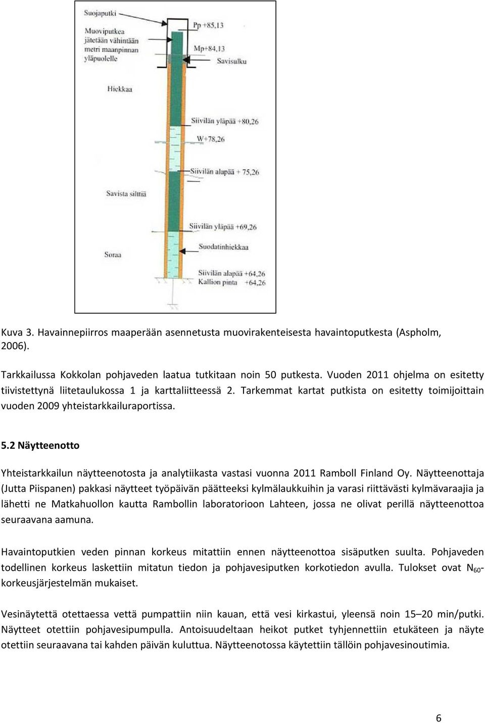 . Näytteenotto Yhteistarkkailun näytteenotosta ja analytiikasta vastasi vuonna 0 Ramboll Finland Oy.