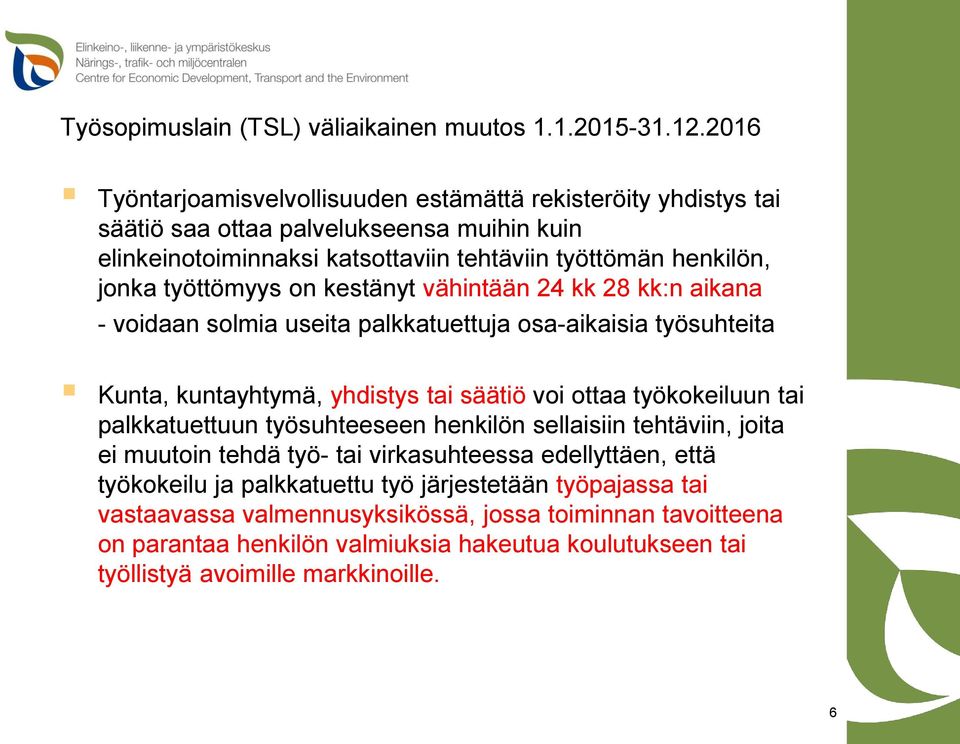 työttömyys on kestänyt vähintään 24 kk 28 kk:n aikana - voidaan solmia useita palkkatuettuja osa-aikaisia työsuhteita Kunta, kuntayhtymä, yhdistys tai säätiö voi ottaa työkokeiluun tai