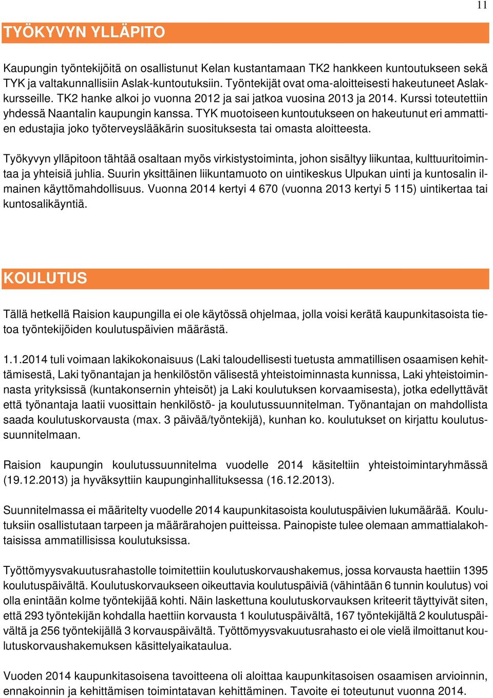TYK muotoiseen kuntoutukseen on hakeutunut eri ammattien edustajia joko työterveyslääkärin suosituksesta tai omasta aloitteesta.