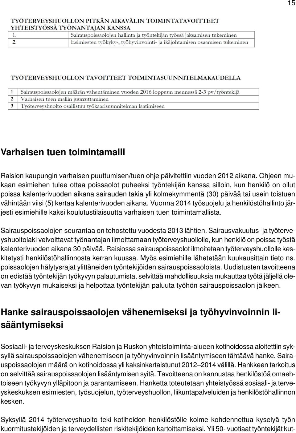 vähintään viisi (5) kertaa kalenterivuoden aikana. Vuonna 2014 työsuojelu ja henkilöstöhallinto järjesti esimiehille kaksi koulutustilaisuutta varhaisen tuen toimintamallista.