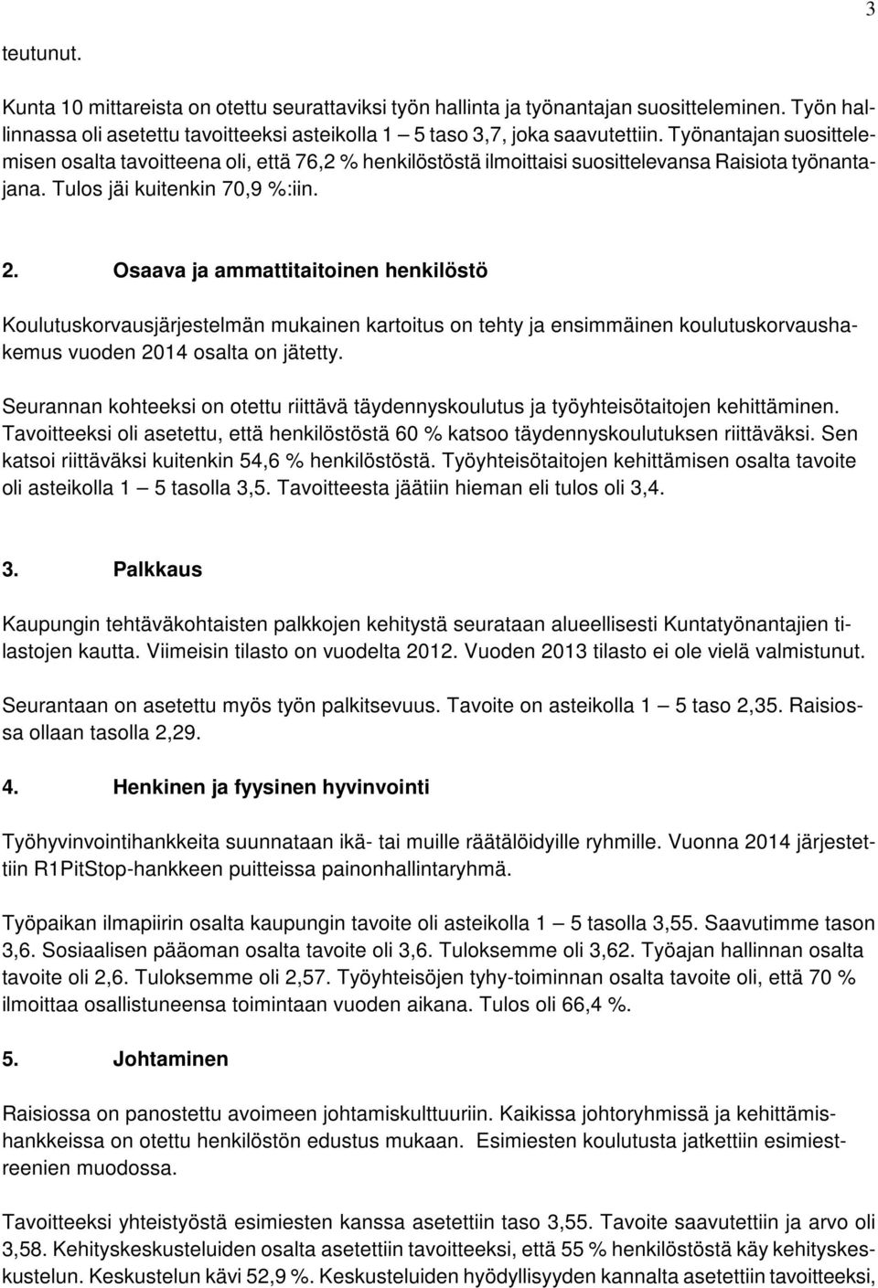 Osaava ja ammattitaitoinen henkilöstö Koulutuskorvausjärjestelmän mukainen kartoitus on tehty ja ensimmäinen koulutuskorvaushakemus vuoden 2014 osalta on jätetty.
