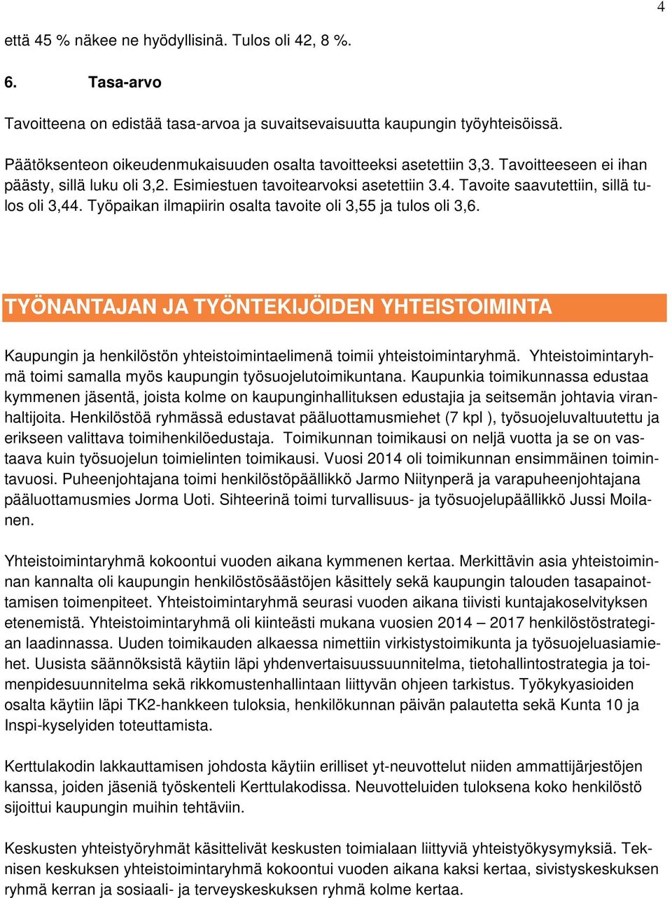 Tavoite saavutettiin, sillä tulos oli 3,44. Työpaikan ilmapiirin osalta tavoite oli 3,55 ja tulos oli 3,6.