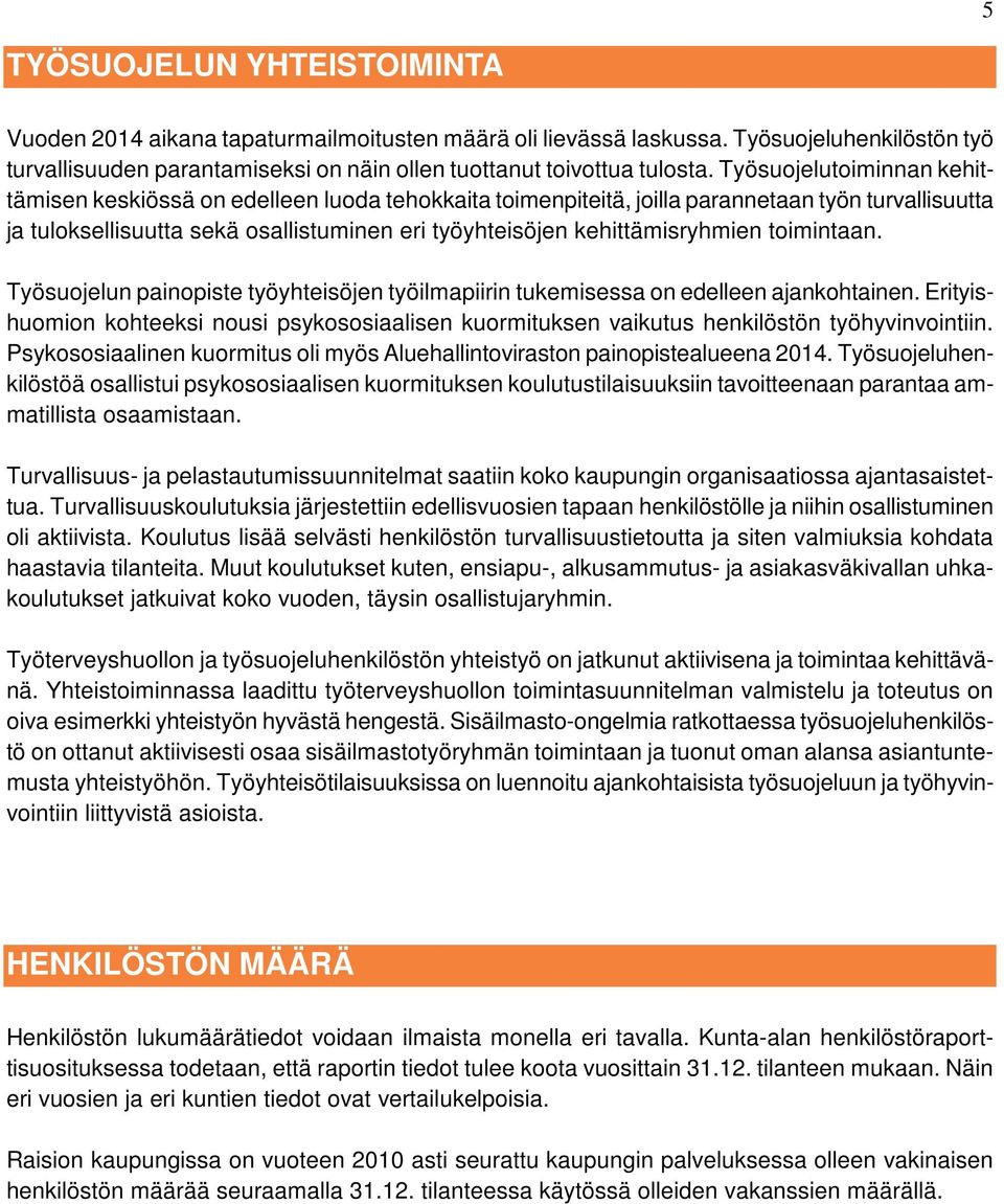 kehittämisryhmien toimintaan. Työsuojelun painopiste työyhteisöjen työilmapiirin tukemisessa on edelleen ajankohtainen.