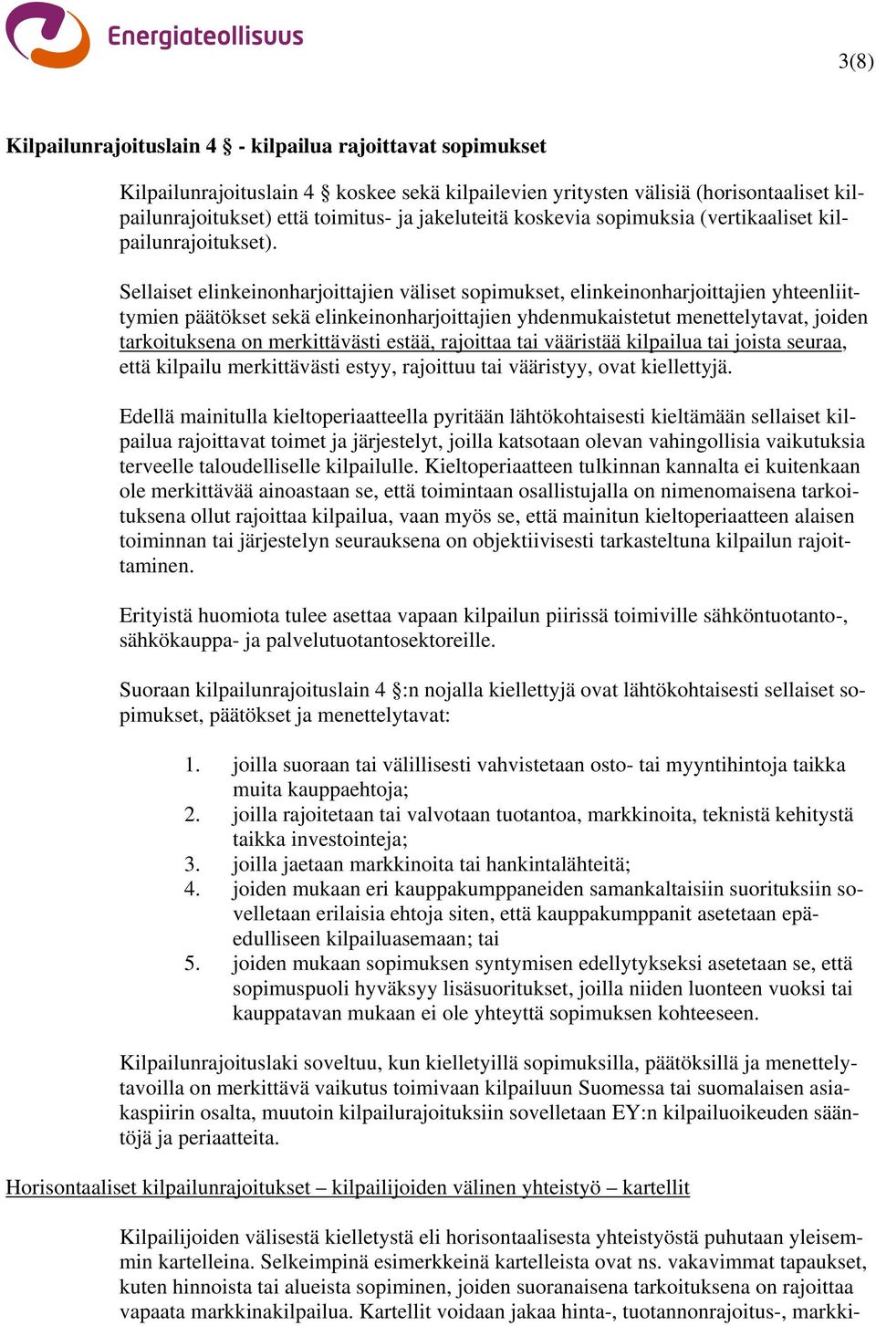 Sellaiset elinkeinonharjoittajien väliset sopimukset, elinkeinonharjoittajien yhteenliittymien päätökset sekä elinkeinonharjoittajien yhdenmukaistetut menettelytavat, joiden tarkoituksena on