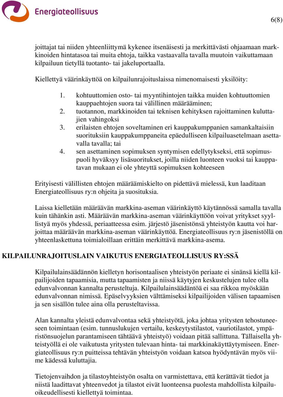 kohtuuttomien osto- tai myyntihintojen taikka muiden kohtuuttomien kauppaehtojen suora tai välillinen määrääminen; 2.