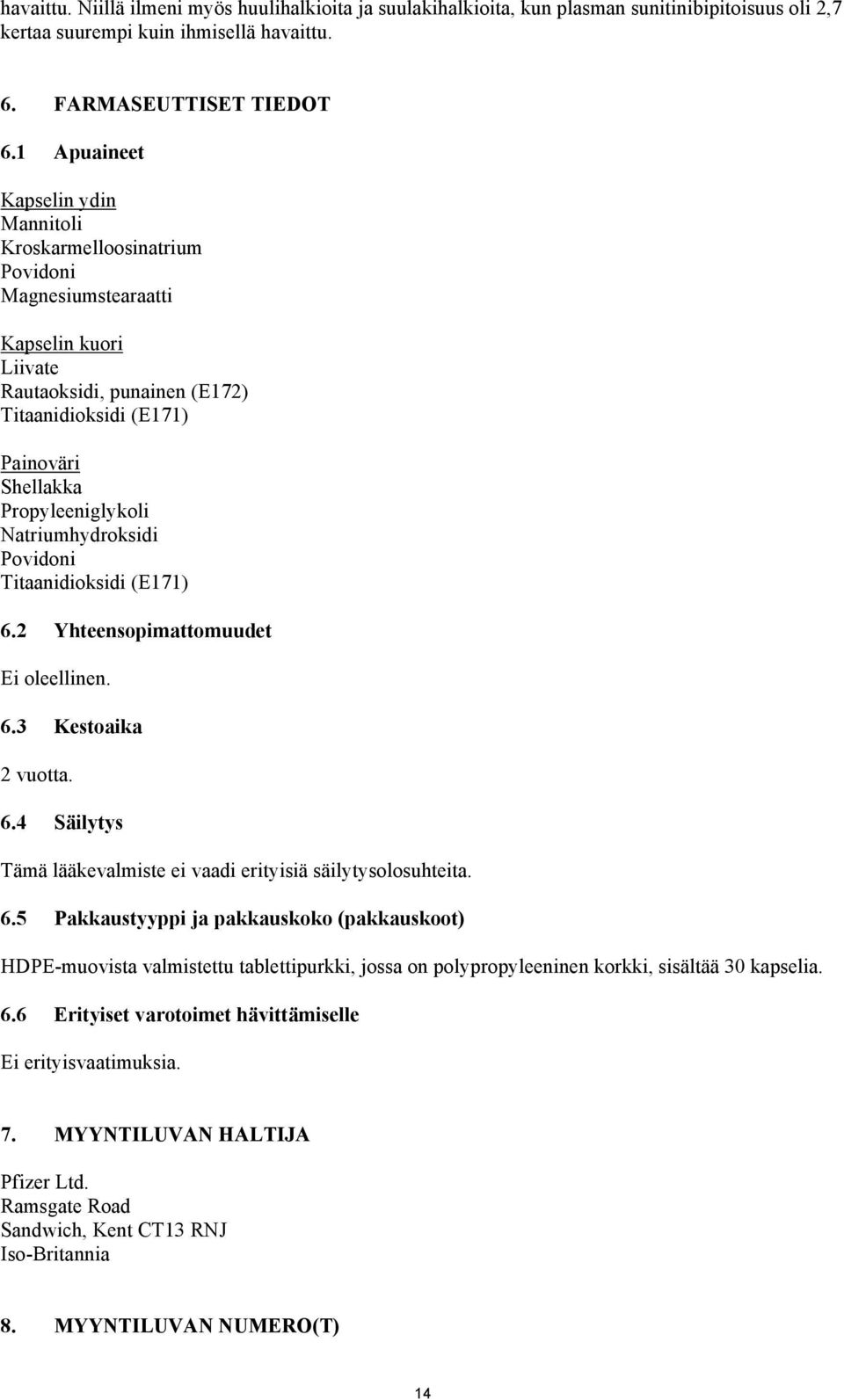 Propyleeniglykoli Natriumhydroksidi Povidoni Titaanidioksidi (E171) 6.2 Yhteensopimattomuudet Ei oleellinen. 6.3 Kestoaika 2 vuotta. 6.4 Säilytys Tämä lääkevalmiste ei vaadi erityisiä säilytysolosuhteita.