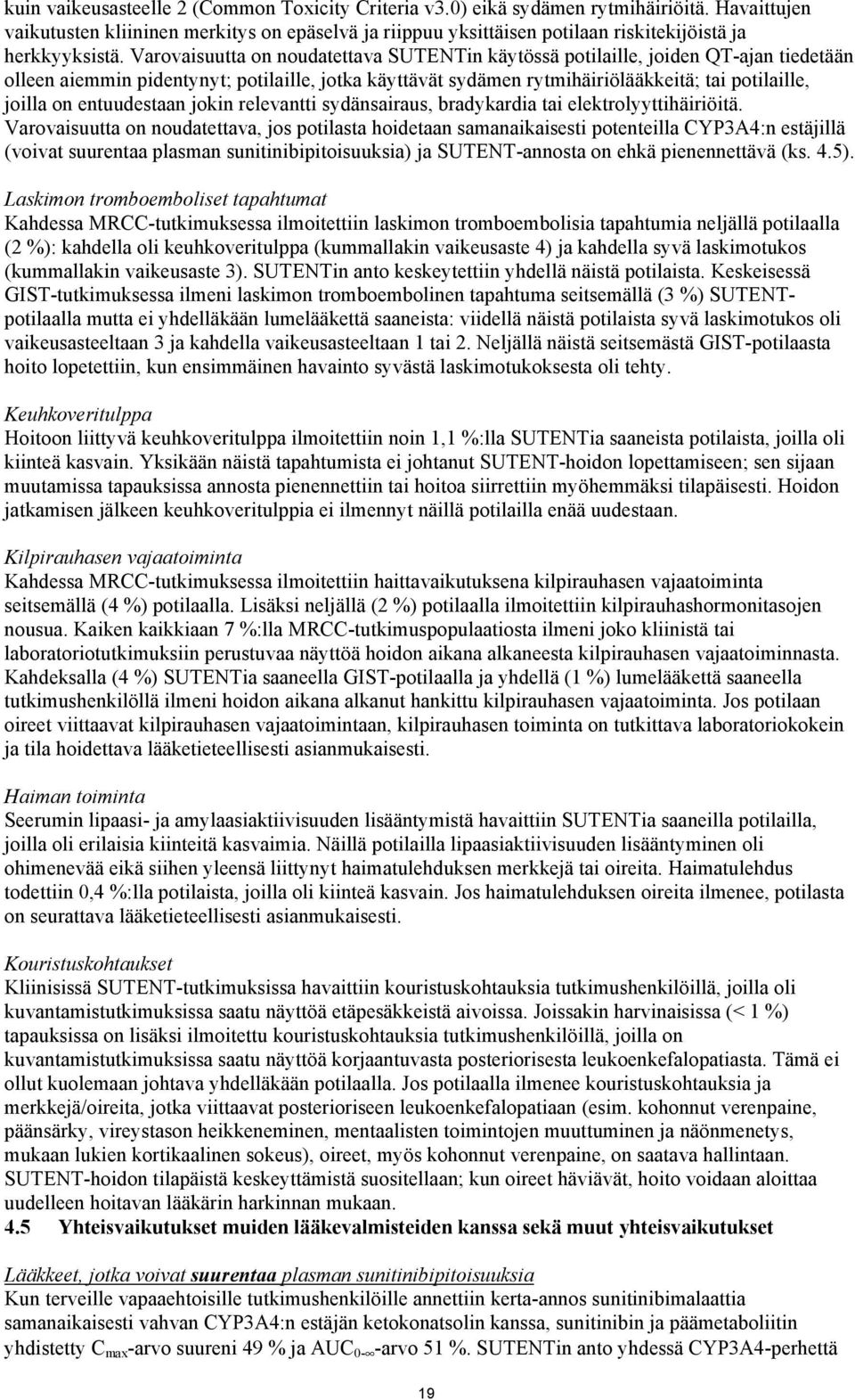 Varovaisuutta on noudatettava SUTENTin käytössä potilaille, joiden QT-ajan tiedetään olleen aiemmin pidentynyt; potilaille, jotka käyttävät sydämen rytmihäiriölääkkeitä; tai potilaille, joilla on