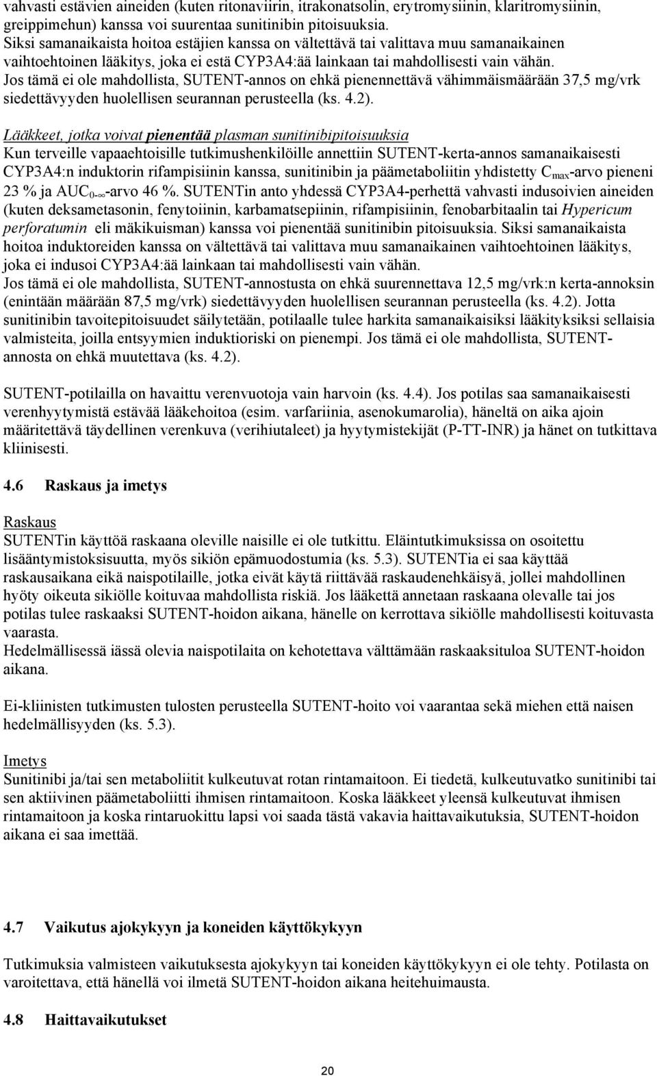 Jos tämä ei ole mahdollista, SUTENT-annos on ehkä pienennettävä vähimmäismäärään 37,5 mg/vrk siedettävyyden huolellisen seurannan perusteella (ks. 4.2).