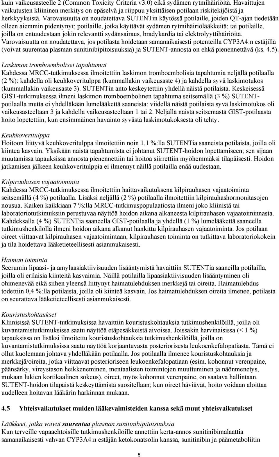 Varovaisuutta on noudatettava SUTENTin käytössä potilaille, joiden QT-ajan tiedetään olleen aiemmin pidentynyt; potilaille, jotka käyttävät sydämen rytmihäiriölääkkeitä; tai potilaille, joilla on