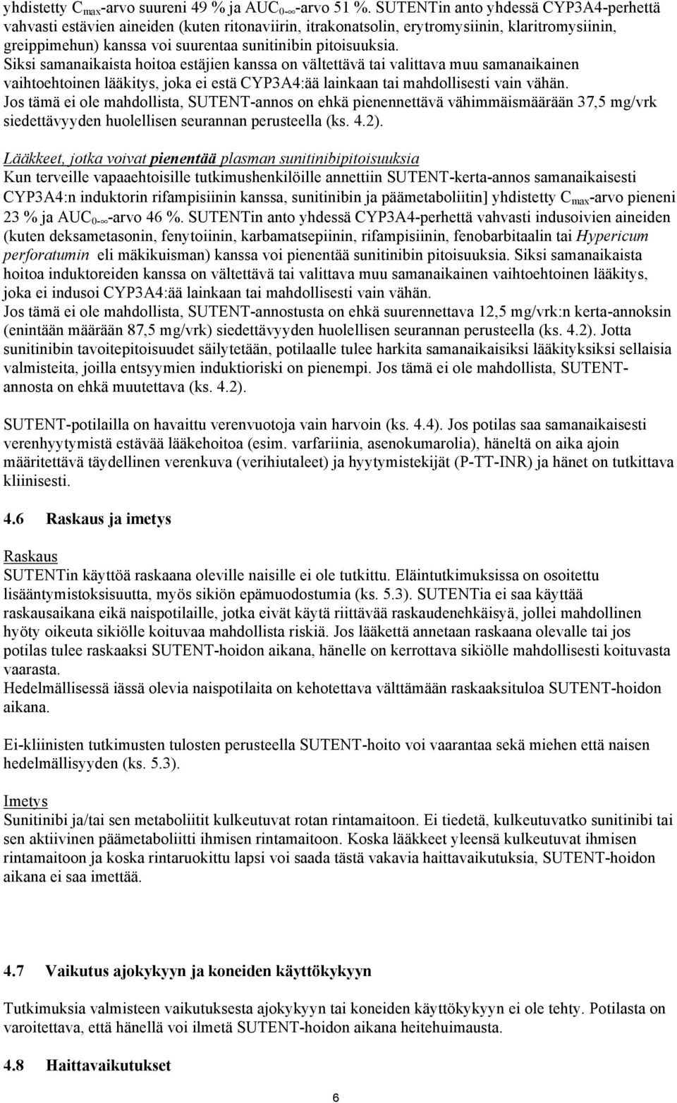 Siksi samanaikaista hoitoa estäjien kanssa on vältettävä tai valittava muu samanaikainen vaihtoehtoinen lääkitys, joka ei estä CYP3A4:ää lainkaan tai mahdollisesti vain vähän.