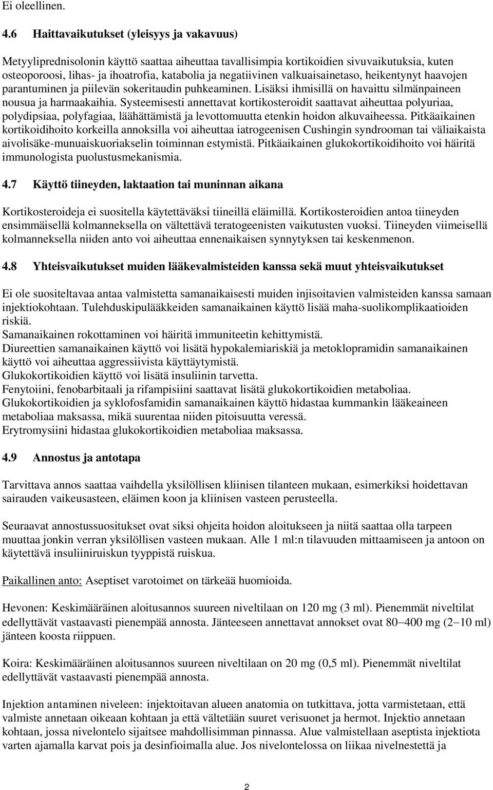 negatiivinen valkuaisainetaso, heikentynyt haavojen parantuminen ja piilevän sokeritaudin puhkeaminen. Lisäksi ihmisillä on havaittu silmänpaineen nousua ja harmaakaihia.