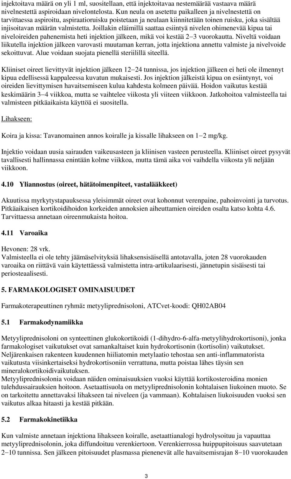 Joillakin eläimillä saattaa esiintyä nivelen ohimenevää kipua tai niveloireiden pahenemista heti injektion jälkeen, mikä voi kestää 2 3 vuorokautta.