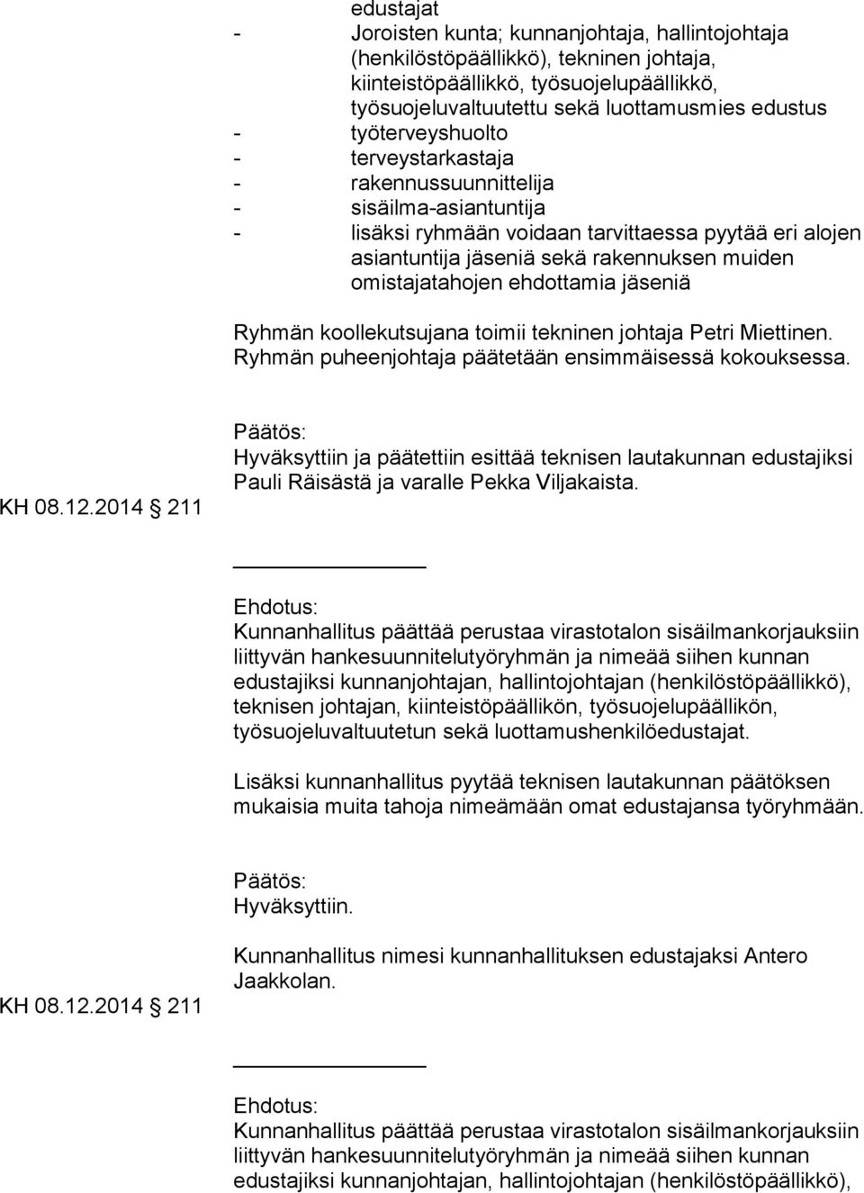 omistajatahojen ehdottamia jäseniä Ryhmän koollekutsujana toimii tekninen johtaja Petri Miettinen. Ryhmän puheenjohtaja päätetään ensimmäisessä kokouksessa. KH 08.12.