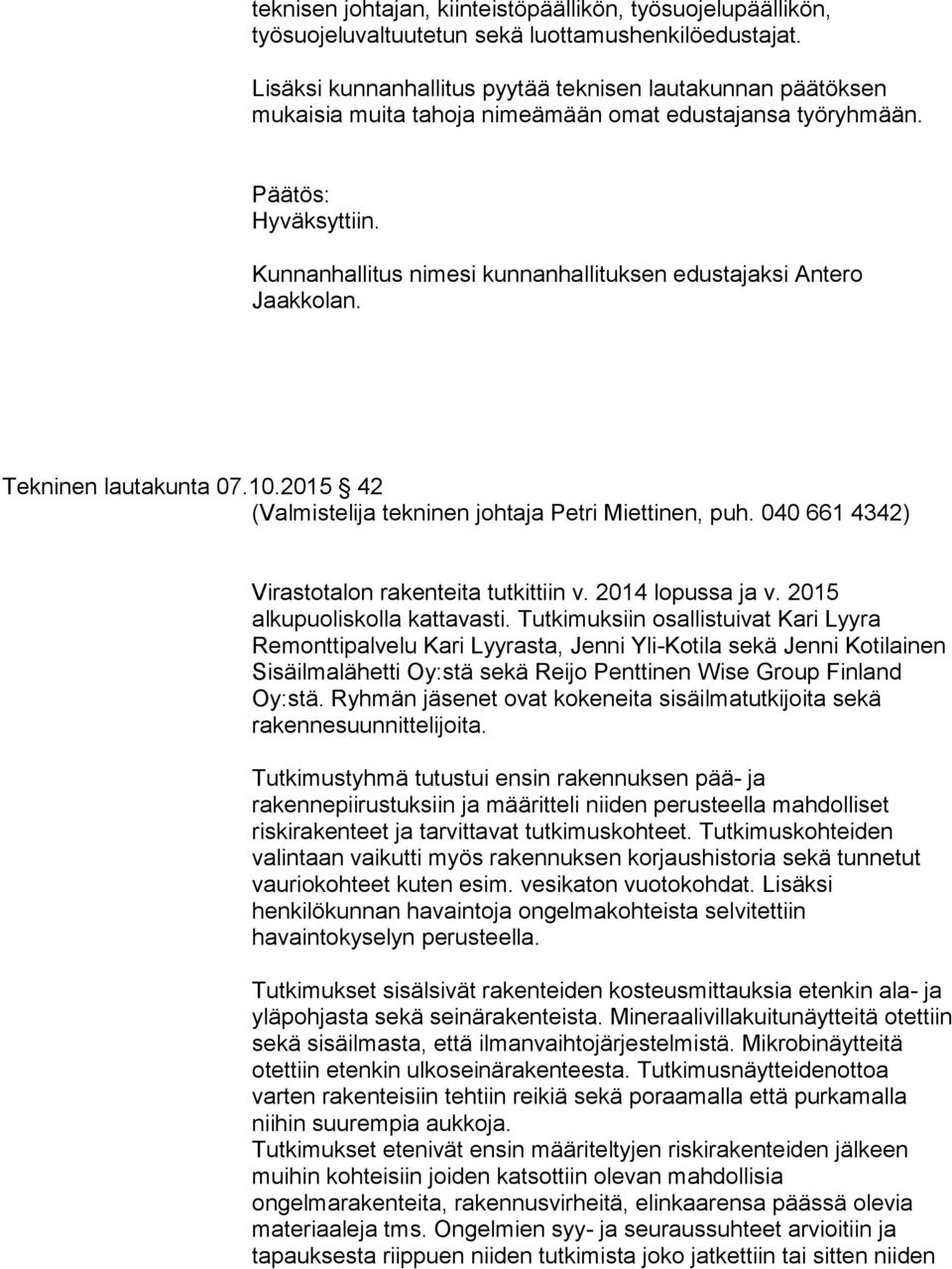 Kunnanhallitus nimesi kunnanhallituksen edustajaksi Antero Jaakkolan. Tekninen lautakunta 07.10.2015 42 (Valmistelija tekninen johtaja Petri Miettinen, puh.