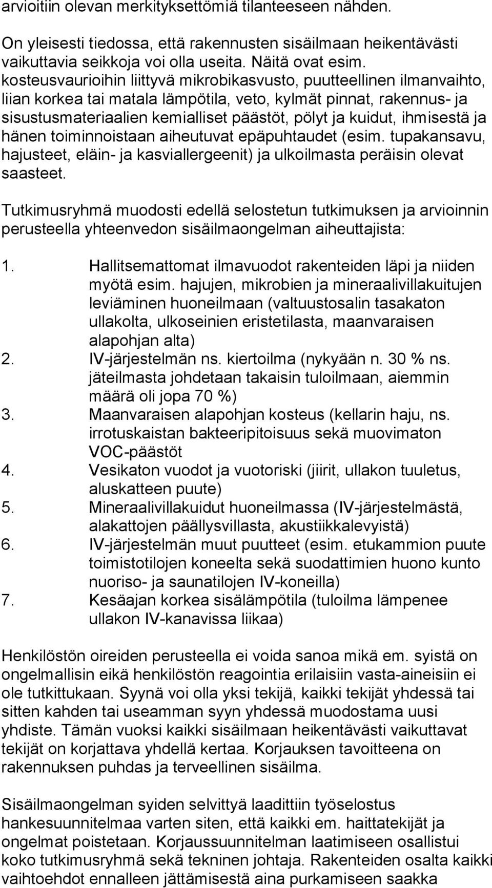 ihmisestä ja hänen toiminnoistaan aiheutuvat epäpuhtaudet (esim. tupakansavu, hajusteet, eläin- ja kasviallergeenit) ja ulkoilmasta peräisin olevat saasteet.