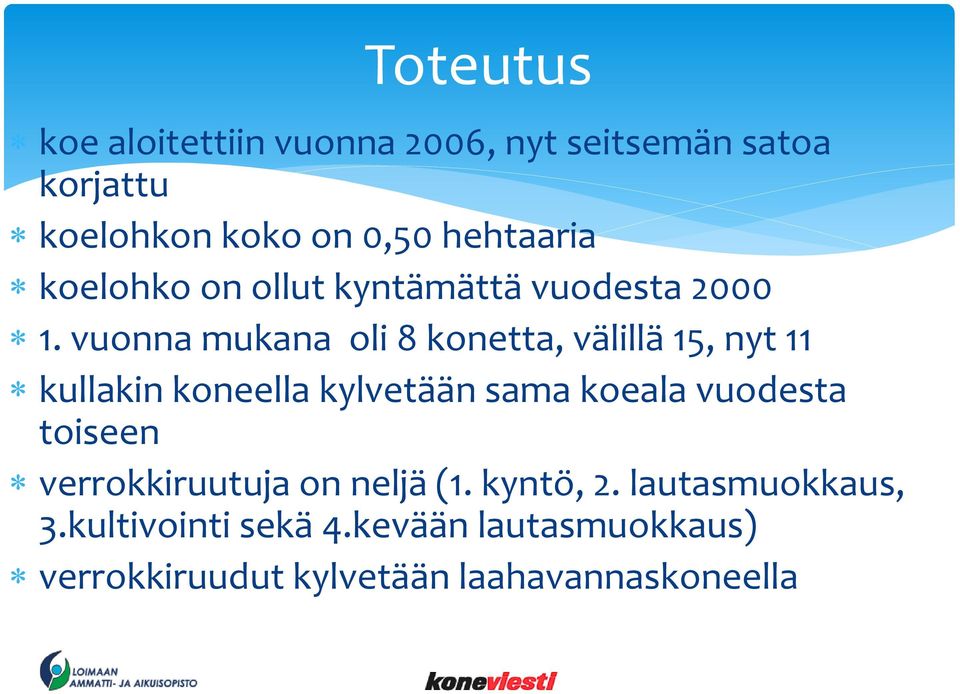 vuonna mukana oli 8 konetta, välillä 15, nyt 11 kullakin koneella kylvetään sama koeala vuodesta