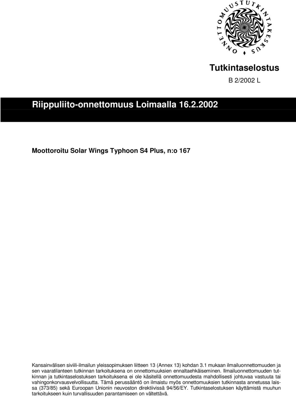 Ilmailuonnettomuuden tutkinnan ja tutkintaselostuksen tarkoituksena ei ole käsitellä onnettomuudesta mahdollisesti johtuvaa vastuuta tai vahingonkorvausvelvollisuutta.