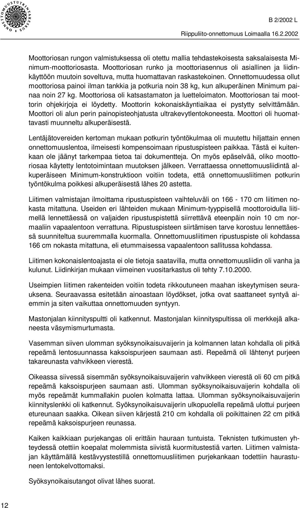 Onnettomuudessa ollut moottoriosa painoi ilman tankkia ja potkuria noin 38 kg, kun alkuperäinen Minimum painaa noin 27 kg. Moottoriosa oli katsastamaton ja luetteloimaton.