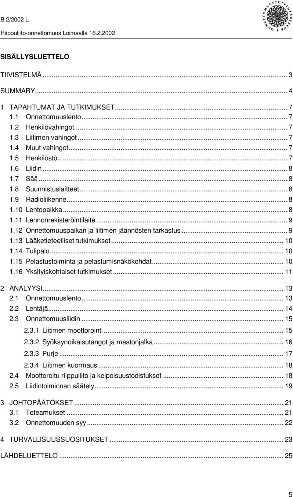 .. 9 1.13 Lääketieteelliset tutkimukset... 10 1.14 Tulipalo... 10 1.15 Pelastustoiminta ja pelastumisnäkökohdat... 10 1.16 Yksityiskohtaiset tutkimukset... 11 2 ANALYYSI... 13 2.1 Onnettomuuslento.