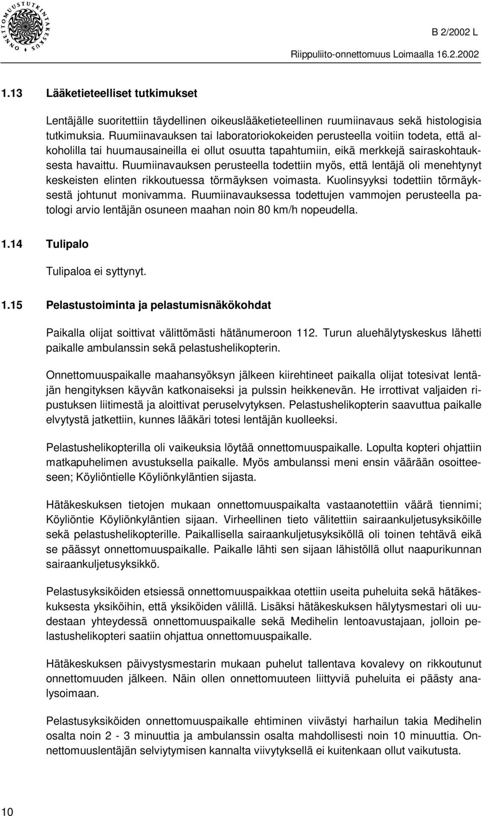 Ruumiinavauksen perusteella todettiin myös, että lentäjä oli menehtynyt keskeisten elinten rikkoutuessa törmäyksen voimasta. Kuolinsyyksi todettiin törmäyksestä johtunut monivamma.