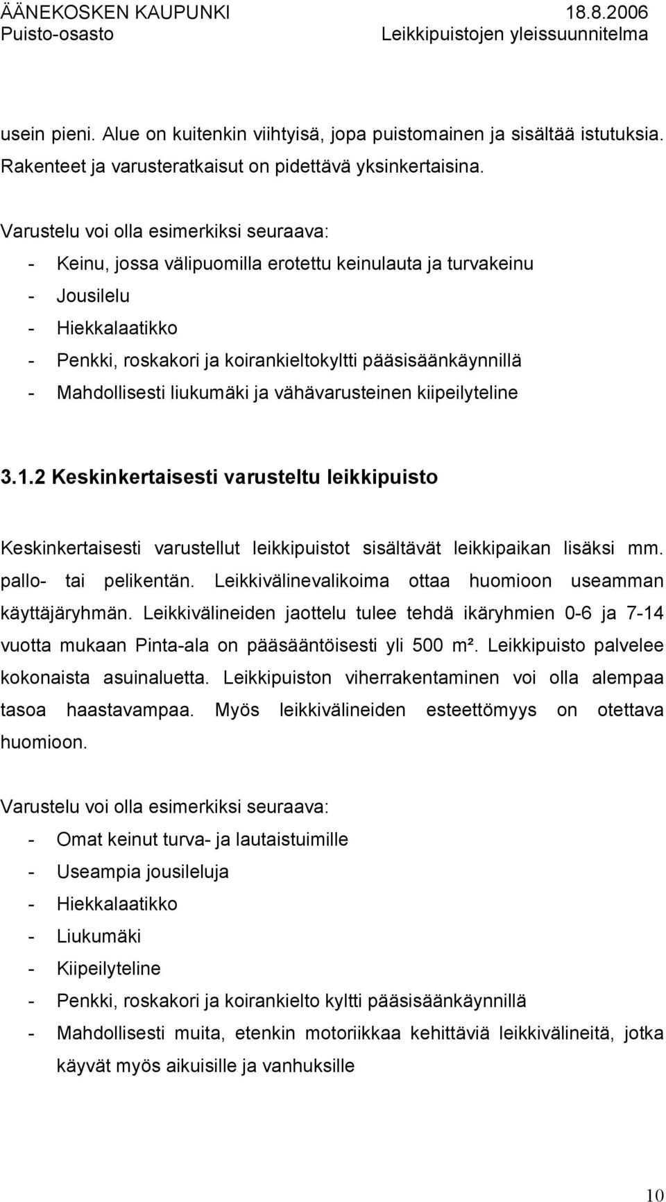 Mahdollisesti liukumäki ja vähävarusteinen kiipeilyteline 3.1.2 Keskinkertaisesti varusteltu leikkipuisto Keskinkertaisesti varustellut leikkipuistot sisältävät leikkipaikan lisäksi mm.