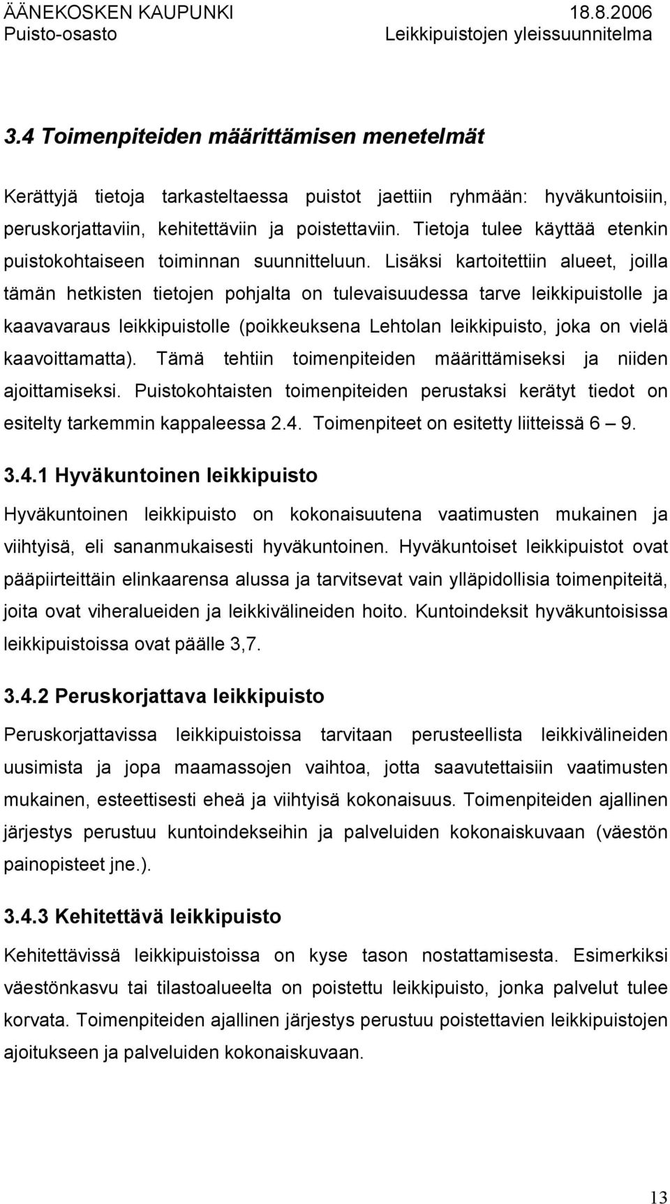 Lisäksi kartoitettiin alueet, joilla tämän hetkisten tietojen pohjalta on tulevaisuudessa tarve leikkipuistolle ja kaavavaraus leikkipuistolle (poikkeuksena Lehtolan leikkipuisto, joka on vielä