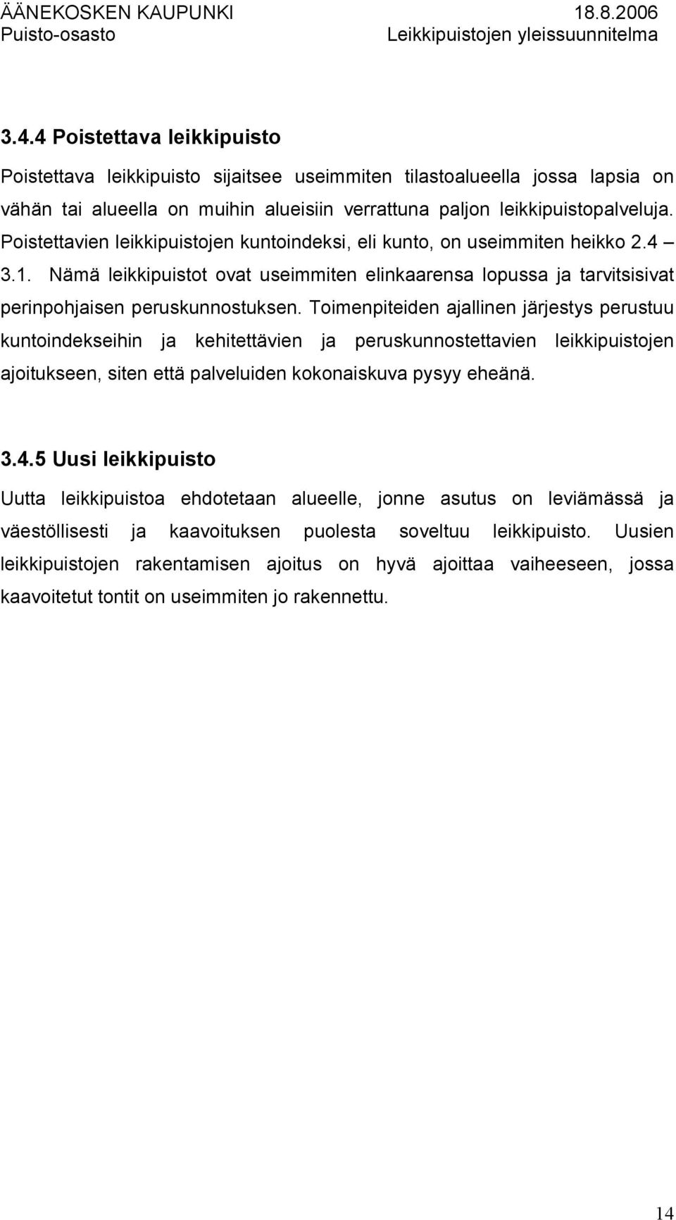 Toimenpiteiden ajallinen järjestys perustuu kuntoindekseihin ja kehitettävien ja peruskunnostettavien leikkipuistojen ajoitukseen, siten että palveluiden kokonaiskuva pysyy eheänä. 3.4.