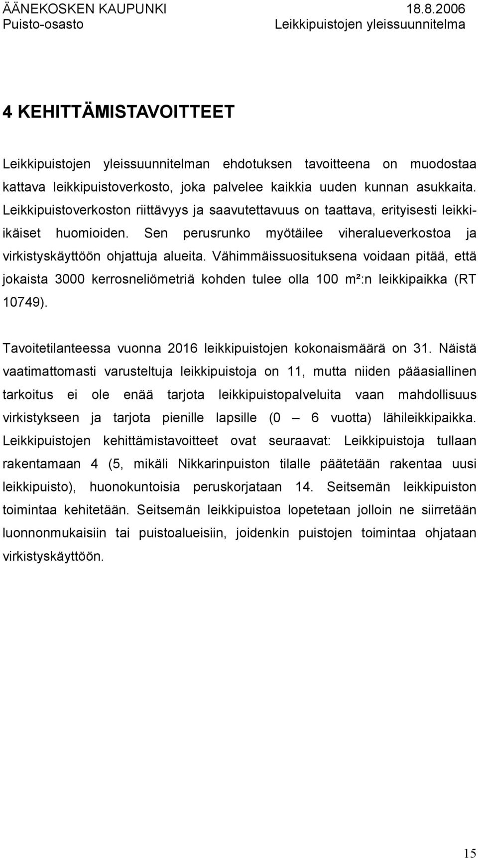 Vähimmäissuosituksena voidaan pitää, että jokaista 3000 kerrosneliömetriä kohden tulee olla 100 m²:n leikkipaikka (RT 10749). Tavoitetilanteessa vuonna 2016 leikkipuistojen kokonaismäärä on 31.