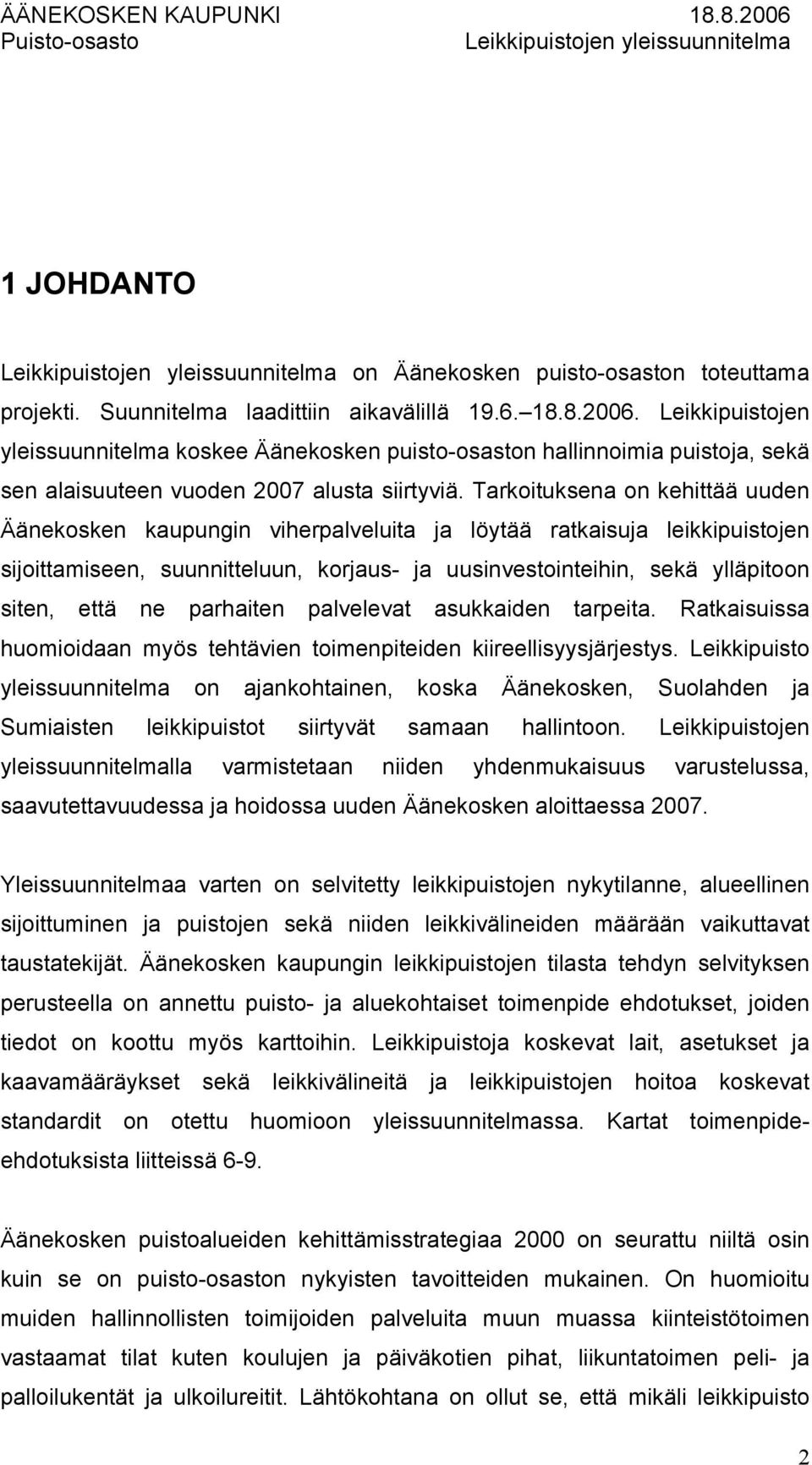 Tarkoituksena on kehittää uuden Äänekosken kaupungin viherpalveluita ja löytää ratkaisuja leikkipuistojen sijoittamiseen, suunnitteluun, korjaus- ja uusinvestointeihin, sekä ylläpitoon siten, että ne