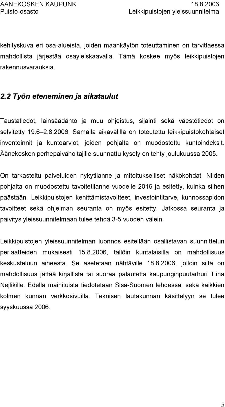 Samalla aikavälillä on toteutettu leikkipuistokohtaiset inventoinnit ja kuntoarviot, joiden pohjalta on muodostettu kuntoindeksit.