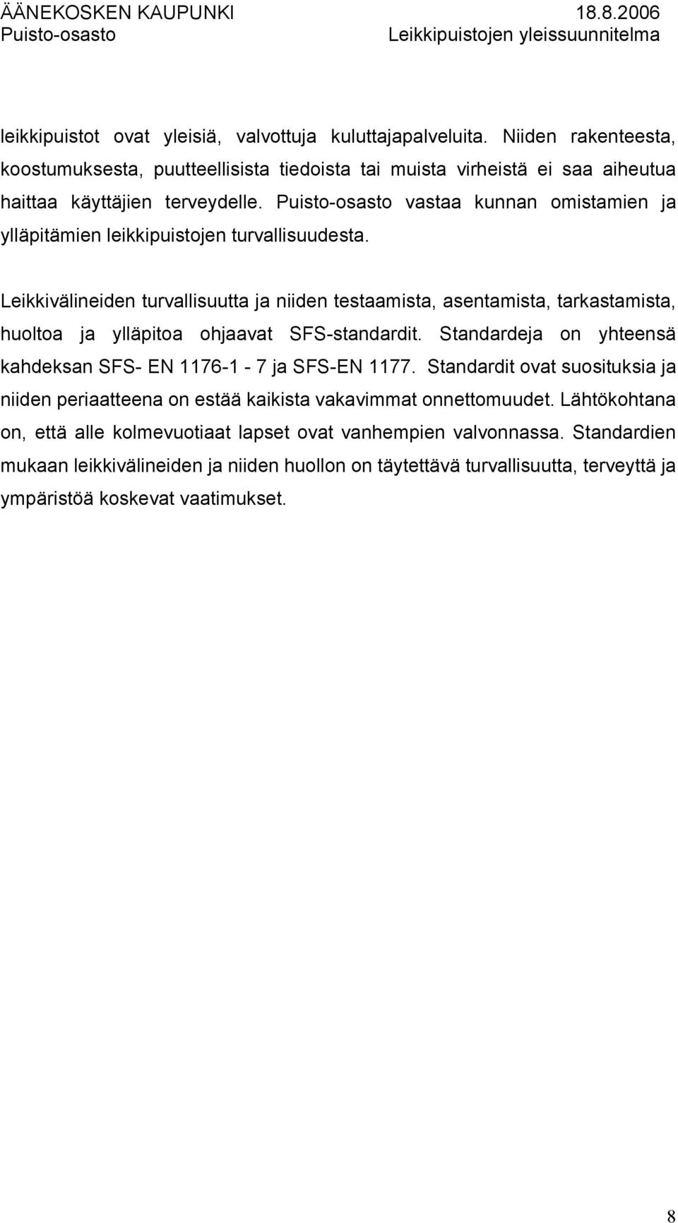 Leikkivälineiden turvallisuutta ja niiden testaamista, asentamista, tarkastamista, huoltoa ja ylläpitoa ohjaavat SFS-standardit.