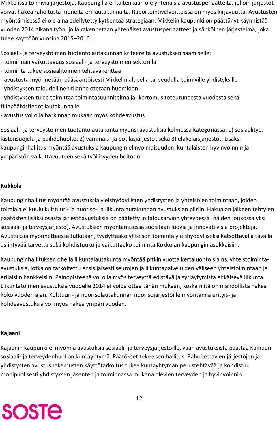 Mikkelin kaupunki on päättänyt käynnistää vuoden 2014 aikana työn, jolla rakennetaan yhtenäiset avustusperiaatteet ja sähköinen järjestelmä, joka tulee käyttöön vuosina 2015 2016.