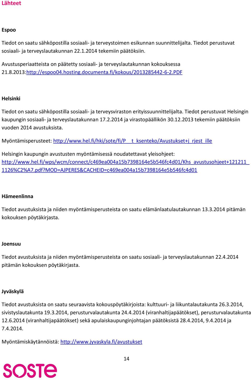 PDF Helsinki Tiedot on saatu sähköpostilla sosiaali- ja terveysviraston erityissuunnittelijalta. Tiedot perustuvat Helsingin kaupungin sosiaali- ja terveyslautakunnan 17.2.2014 ja virastopäällikön 30.