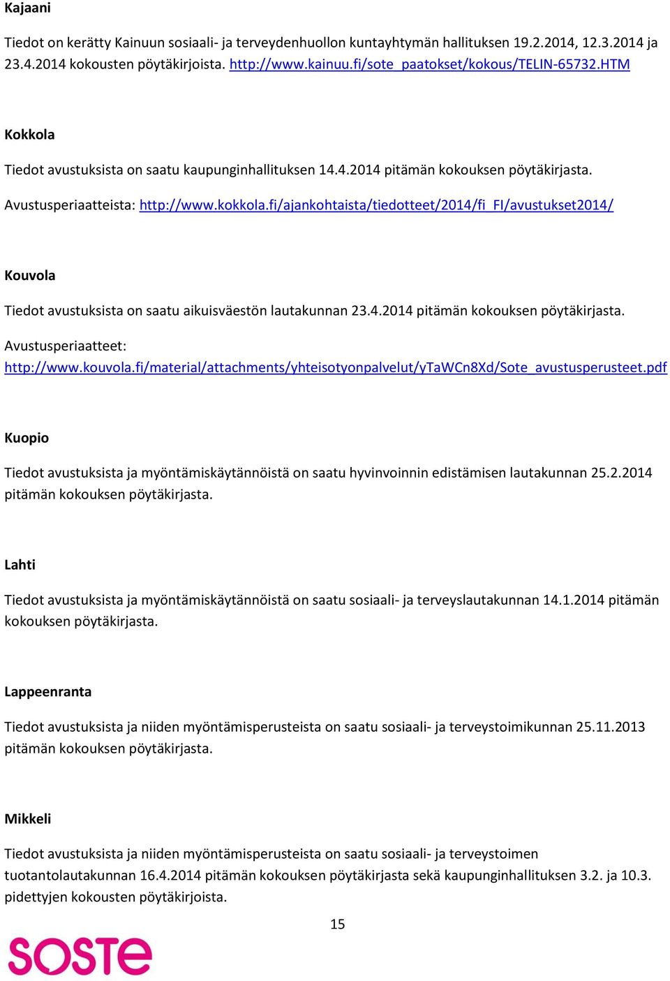 fi/ajankohtaista/tiedotteet/2014/fi_fi/avustukset2014/ Kouvola Tiedot avustuksista on saatu aikuisväestön lautakunnan 23.4.2014 pitämän kokouksen pöytäkirjasta. Avustusperiaatteet: http://www.kouvola.