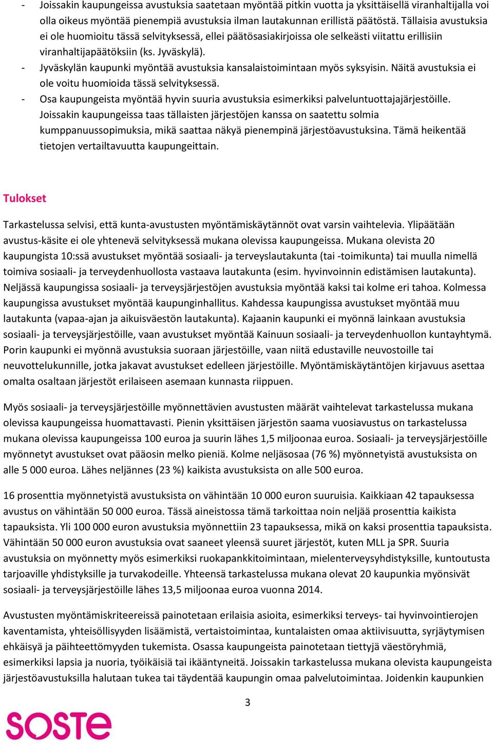 - Jyväskylän kaupunki myöntää avustuksia kansalaistoimintaan myös syksyisin. Näitä avustuksia ei ole voitu huomioida tässä selvityksessä.