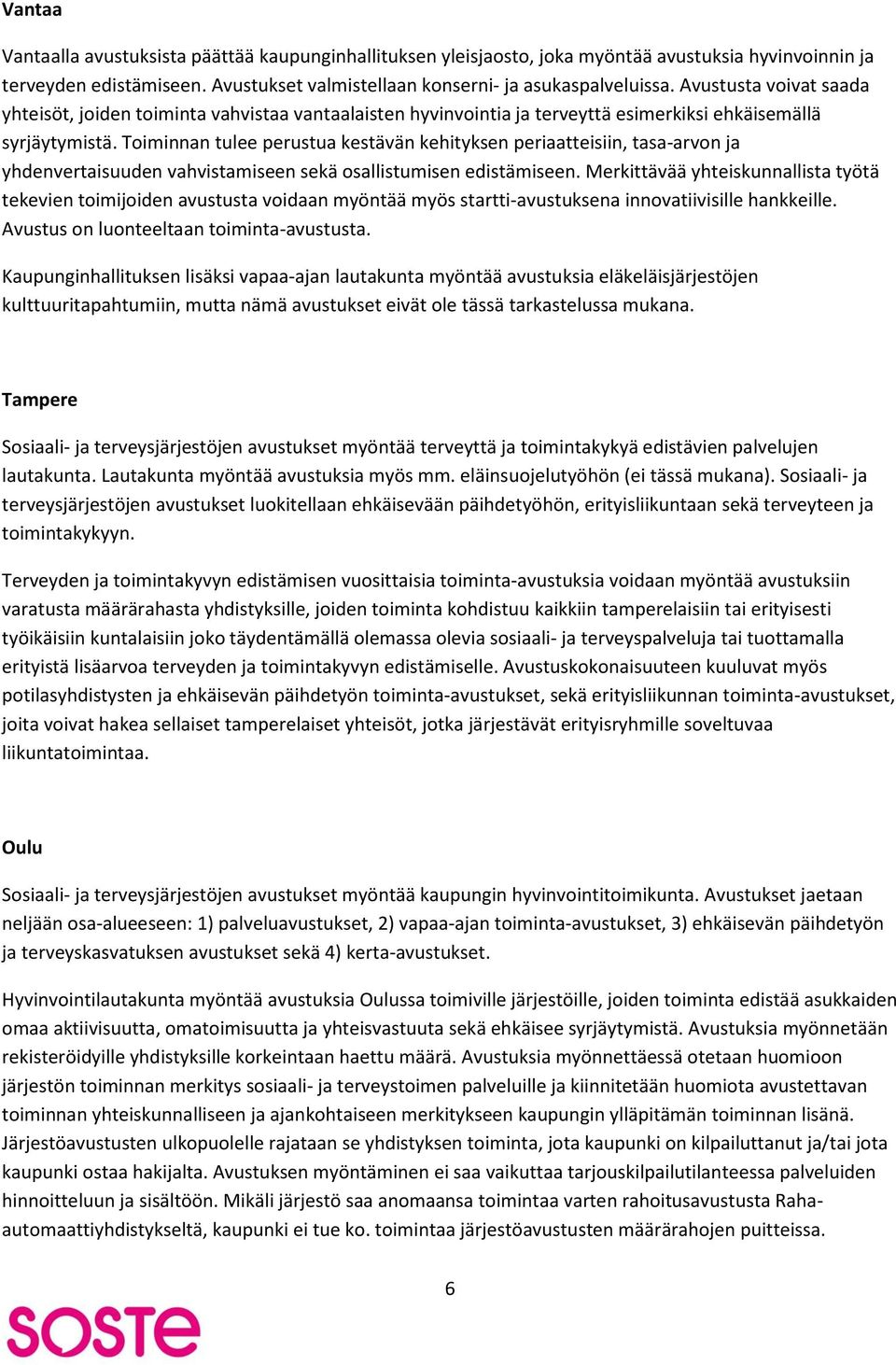 Toiminnan tulee perustua kestävän kehityksen periaatteisiin, tasa-arvon ja yhdenvertaisuuden vahvistamiseen sekä osallistumisen edistämiseen.