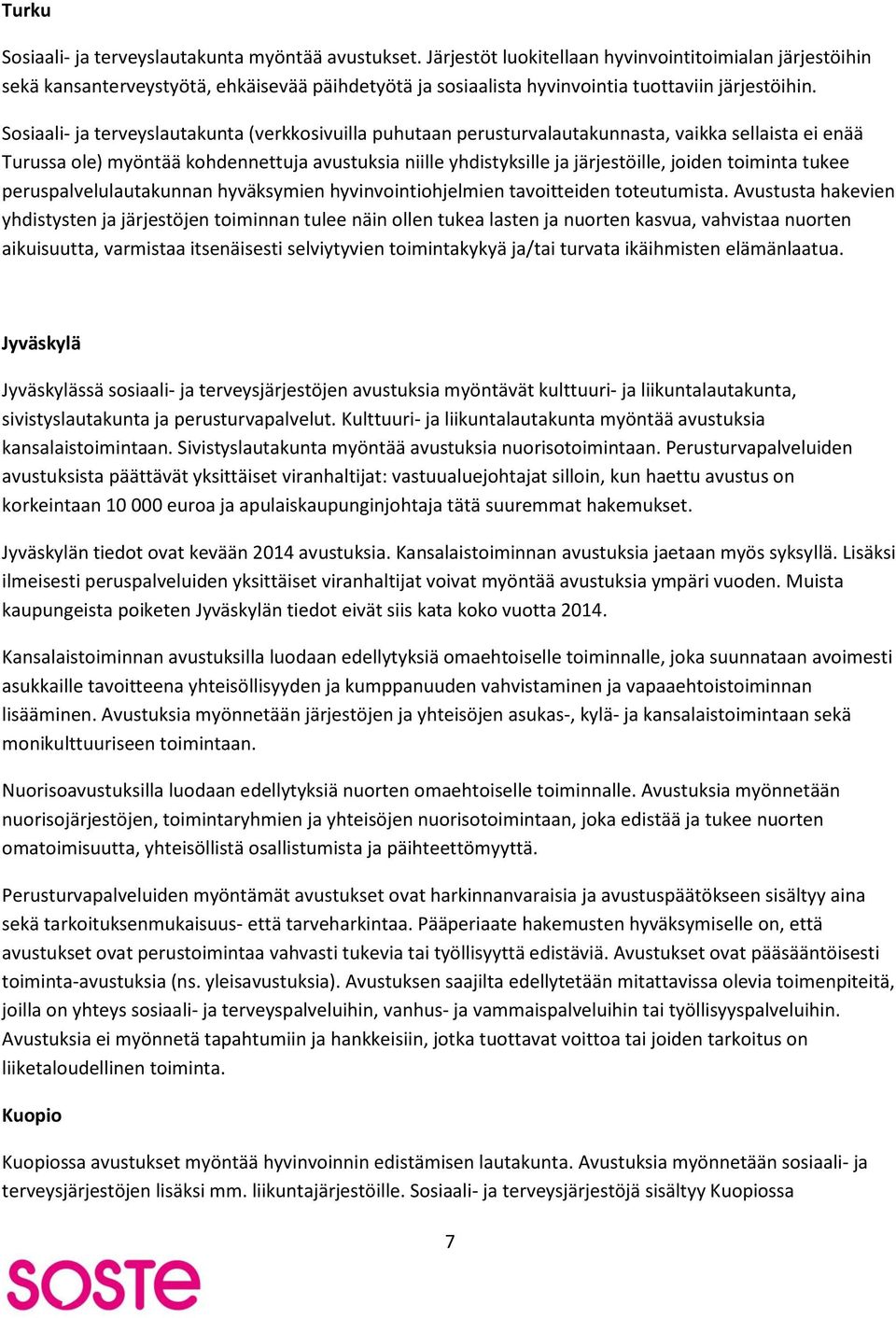 Sosiaali- ja terveyslautakunta (verkkosivuilla puhutaan perusturvalautakunnasta, vaikka sellaista ei enää Turussa ole) myöntää kohdennettuja avustuksia niille yhdistyksille ja järjestöille, joiden