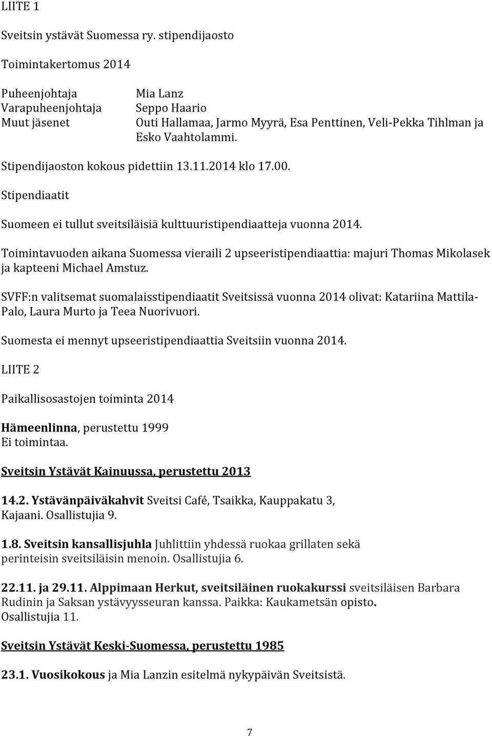 Stipendijaoston kokous pidettiin 13.11.2014 klo 17.00. Stipendiaatit Suomeen ei tullut sveitsiläisiä kulttuuristipendiaatteja vuonna 2014.