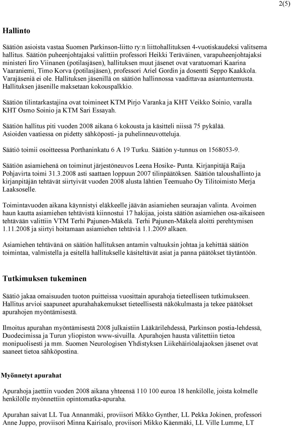 (potilasjäsen), professori Ariel Gordin ja dosentti Seppo Kaakkola. Varajäseniä ei ole. Hallituksen jäsenillä on säätiön hallinnossa vaadittavaa asiantuntemusta.