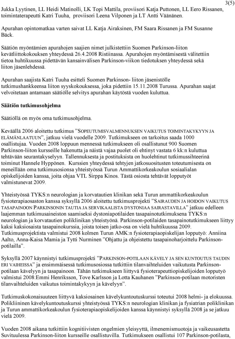 Säätiön myöntämien apurahojen saajien nimet julkistettiin Suomen Parkinson-liiton kevätliittokokouksen yhteydessä 26.4.2008 Ristiinassa.