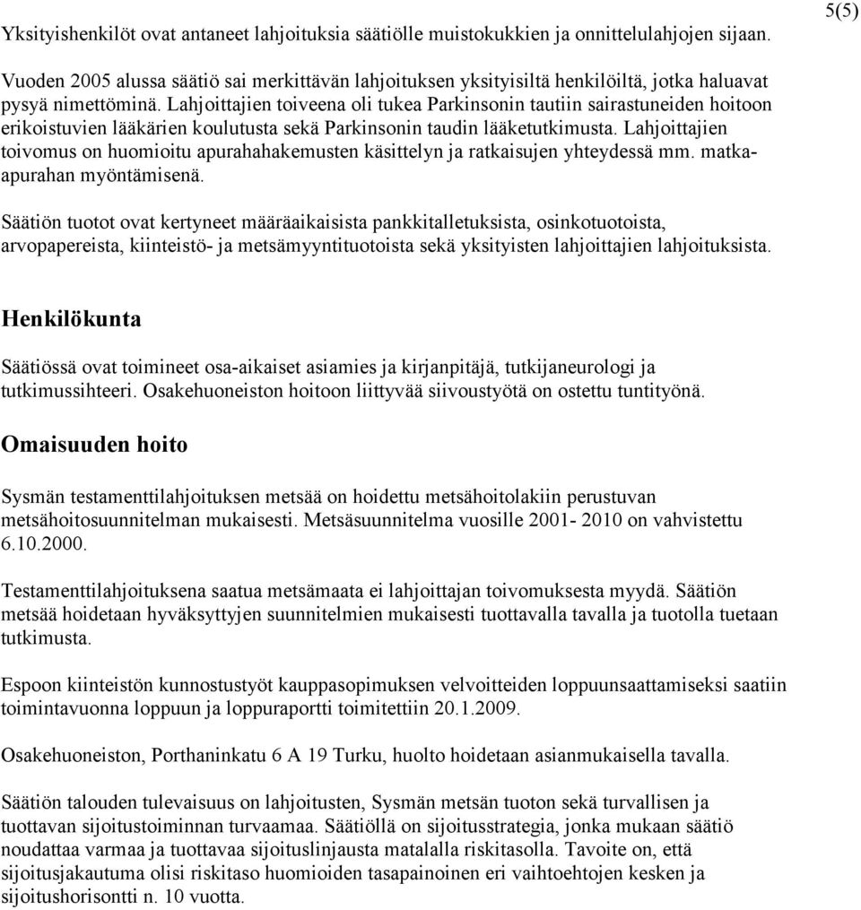 Lahjoittajien toiveena oli tukea Parkinsonin tautiin sairastuneiden hoitoon erikoistuvien lääkärien koulutusta sekä Parkinsonin taudin lääketutkimusta.