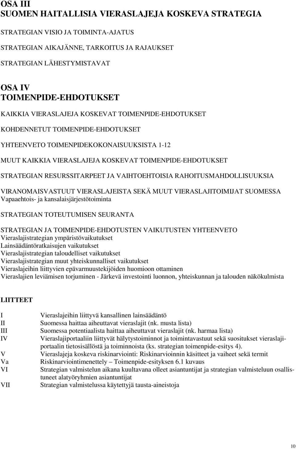 RESURSSITARPEET JA VAIHTOEHTOISIA RAHOITUSMAHDOLLISUUKSIA VIRANOMAISVASTUUT VIERASLAJEISTA SEKÄ MUUT VIERASLAJITOIMIJAT SUOMESSA Vapaaehtois- ja kansalaisjärjestötoiminta STRATEGIAN TOTEUTUMISEN