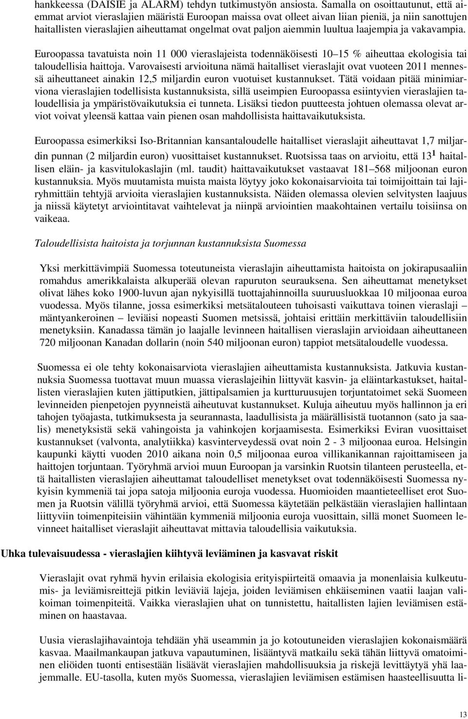 aiemmin luultua laajempia ja vakavampia. Euroopassa tavatuista noin 11 000 vieraslajeista todennäköisesti 10 15 % aiheuttaa ekologisia tai taloudellisia haittoja.