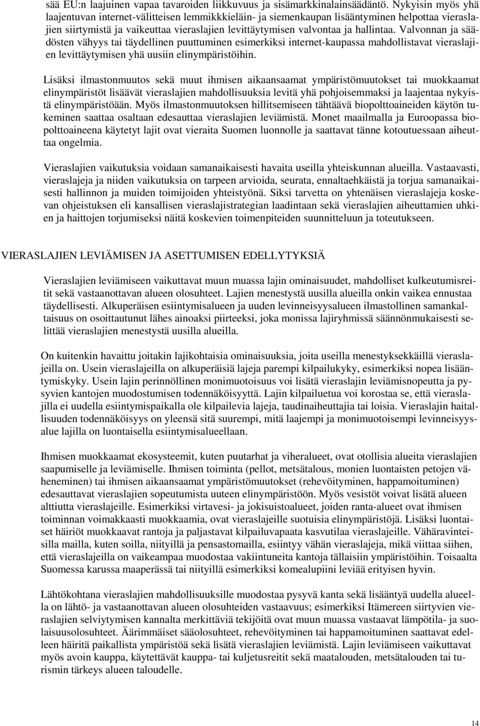 Valvonnan ja säädösten vähyys tai täydellinen puuttuminen esimerkiksi internet-kaupassa mahdollistavat vieraslajien levittäytymisen yhä uusiin elinympäristöihin.