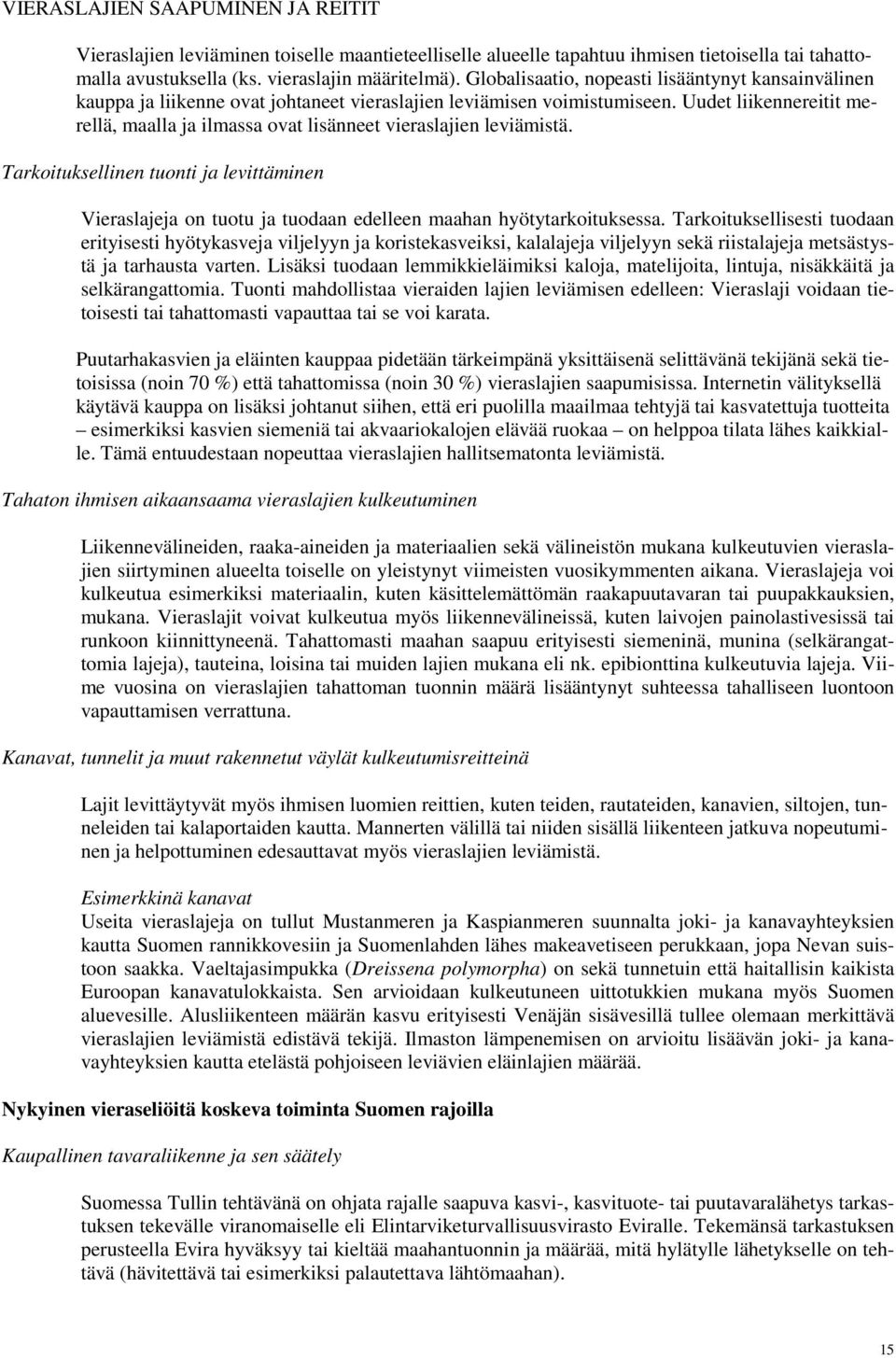 Uudet liikennereitit merellä, maalla ja ilmassa ovat lisänneet vieraslajien leviämistä. Tarkoituksellinen tuonti ja levittäminen Vieraslajeja on tuotu ja tuodaan edelleen maahan hyötytarkoituksessa.